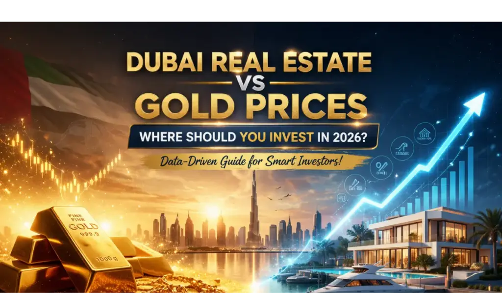Dubai Real Estate vs Gold Prices in 2026: Where Should You Invest After Market Uncertainty?